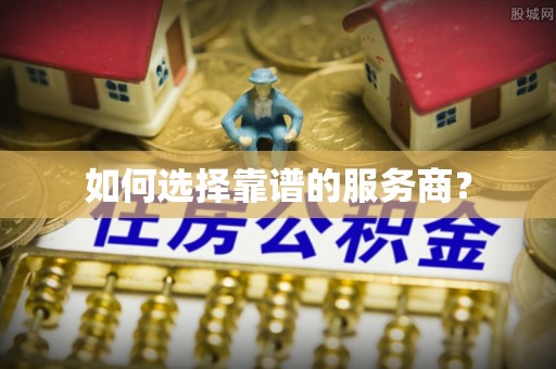 乌日如何选择靠谱的服务商？