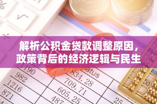 乌日解析公积金贷款调整原因，政策背后的经济逻辑与民生影响