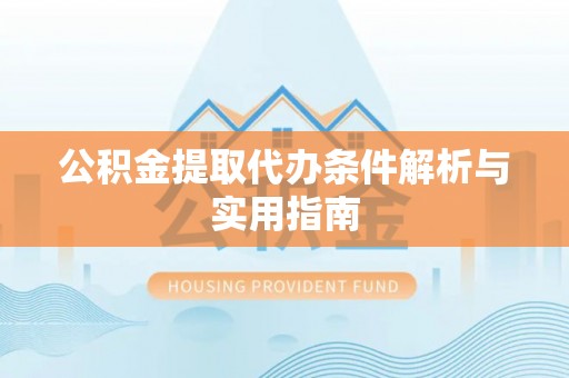 乌日公积金提取代办条件解析与实用指南