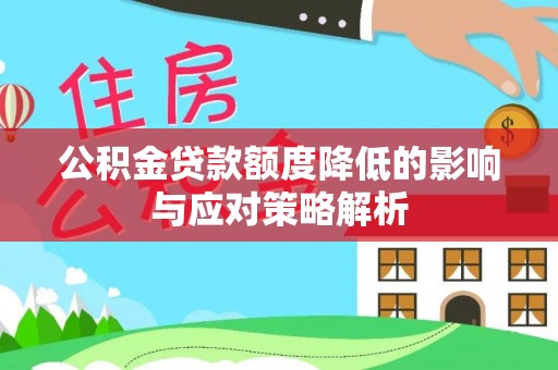 乌日公积金贷款额度降低的影响与应对策略解析