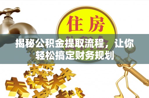 乌日揭秘公积金提取流程，让你轻松搞定财务规划