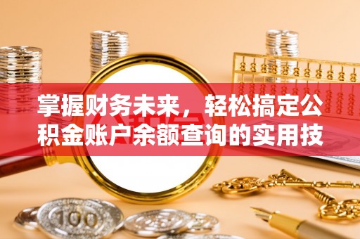 乌日掌握财务未来，轻松搞定公积金账户余额查询的实用技巧