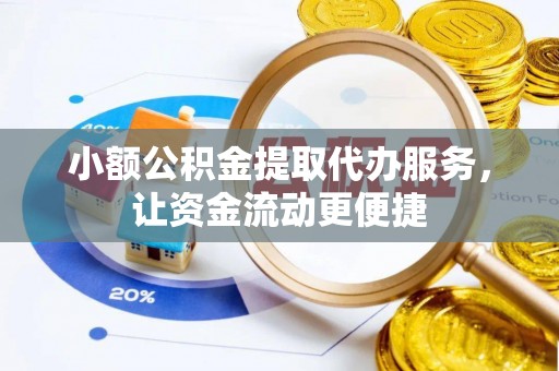 乌日小额公积金提取代办服务，让资金流动更便捷