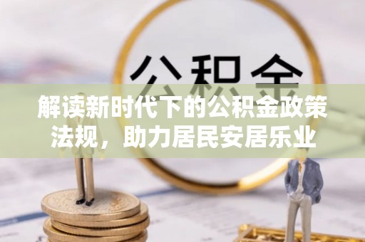 乌日解读新时代下的公积金政策法规，助力居民安居乐业