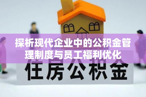 乌日探析现代企业中的公积金管理制度与员工福利优化