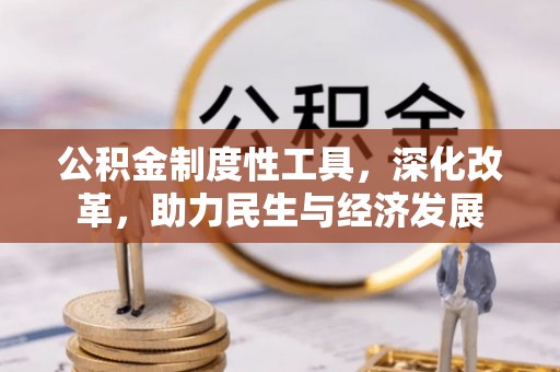 乌日公积金制度性工具，深化改革，助力民生与经济发展