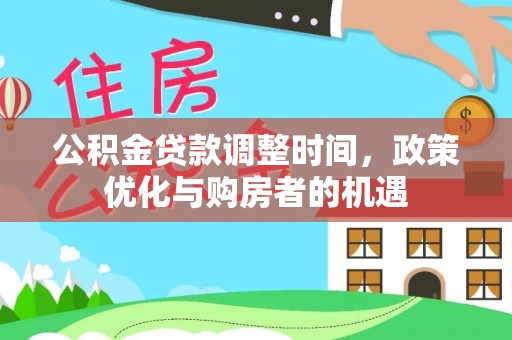 乌日公积金贷款调整时间，政策优化与购房者的机遇