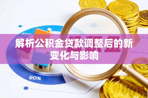 乌日解析公积金贷款调整后的新变化与影响