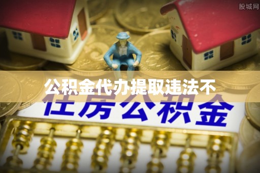 乌日公积金代办提取违法不