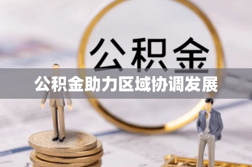 乌日公积金助力区域协调发展