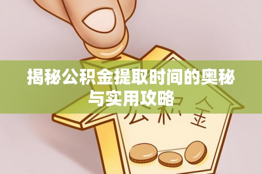 乌日揭秘公积金提取时间的奥秘与实用攻略