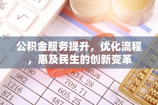 乌日公积金服务提升，优化流程，惠及民生的创新变革