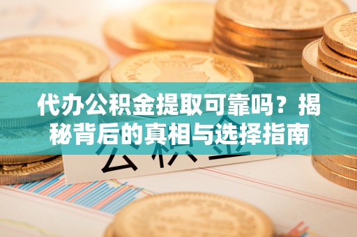 乌日代办公积金提取可靠吗？揭秘背后的真相与选择指南