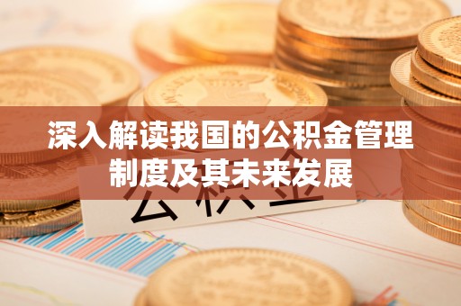乌日深入解读我国的公积金管理制度及其未来发展