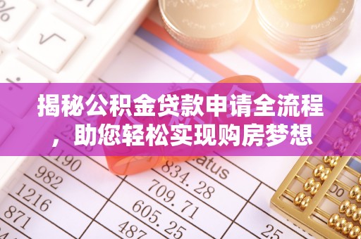 乌日揭秘公积金贷款申请全流程，助您轻松实现购房梦想