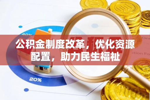 乌日公积金制度改革，优化资源配置，助力民生福祉
