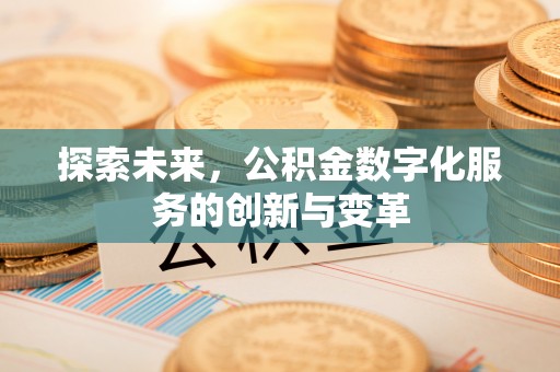 乌日探索未来，公积金数字化服务的创新与变革