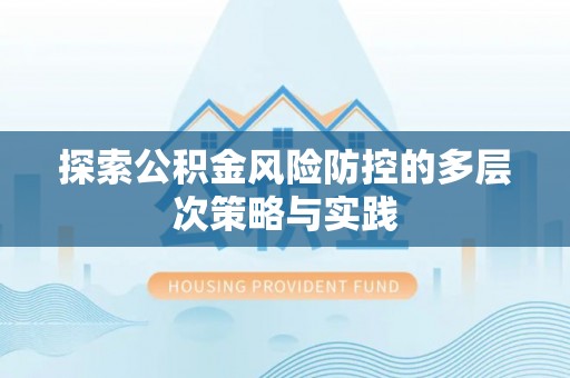 乌日探索公积金风险防控的多层次策略与实践