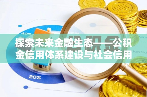 乌日探索未来金融生态——公积金信用体系建设与社会信用体系的深度融合