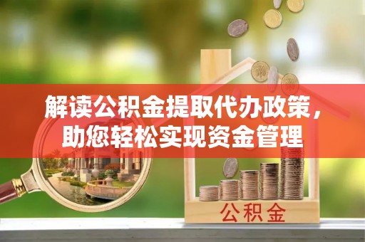 乌日解读公积金提取代办政策，助您轻松实现资金管理