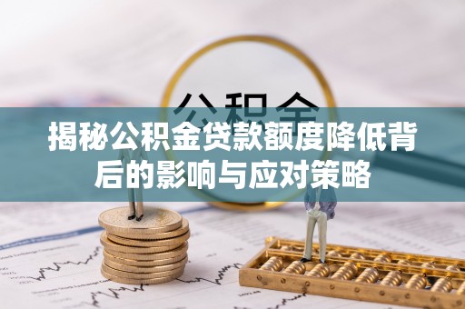 乌日揭秘公积金贷款额度降低背后的影响与应对策略