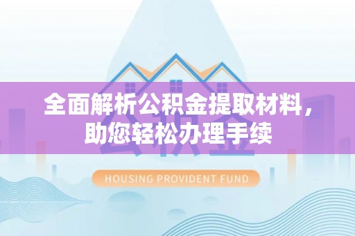 乌日全面解析公积金提取材料，助您轻松办理手续