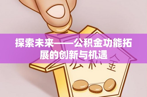 乌日探索未来——公积金功能拓展的创新与机遇