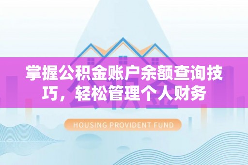 乌日掌握公积金账户余额查询技巧，轻松管理个人财务