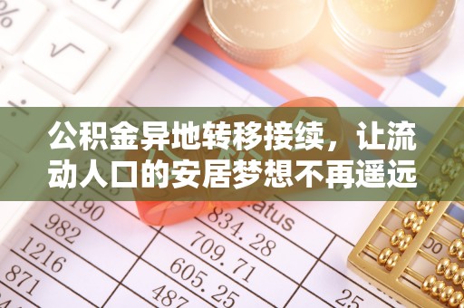 乌日公积金异地转移接续，让流动人口的安居梦想不再遥远