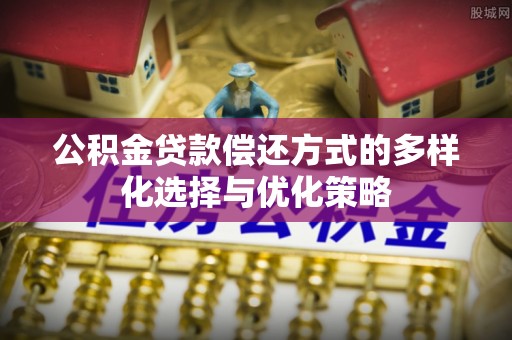 乌日公积金贷款偿还方式的多样化选择与优化策略