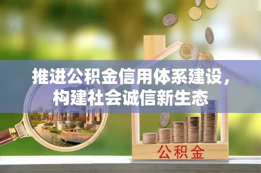 乌日推进公积金信用体系建设，构建社会诚信新生态