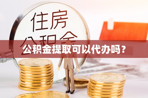 乌日公积金提取可以代办吗？