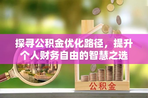 乌日探寻公积金优化路径，提升个人财务自由的智慧之选