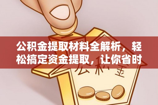 乌日公积金提取材料全解析，轻松搞定资金提取，让你省时又省心