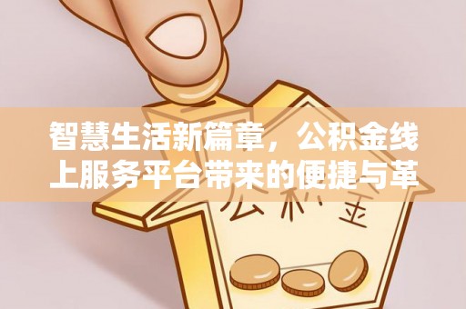乌日智慧生活新篇章，公积金线上服务平台带来的便捷与革新