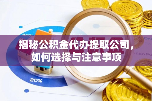 乌日揭秘公积金代办提取公司，如何选择与注意事项