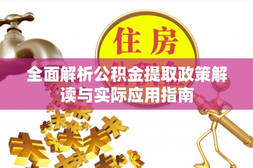 乌日全面解析公积金提取政策解读与实际应用指南