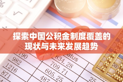 乌日探索中国公积金制度覆盖的现状与未来发展趋势