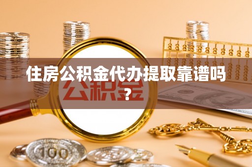 乌日住房公积金代办提取靠谱吗？