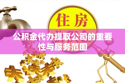 乌日公积金代办提取公司的重要性与服务范围
