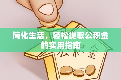 乌日简化生活，轻松提取公积金的实用指南