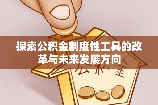 乌日探索公积金制度性工具的改革与未来发展方向
