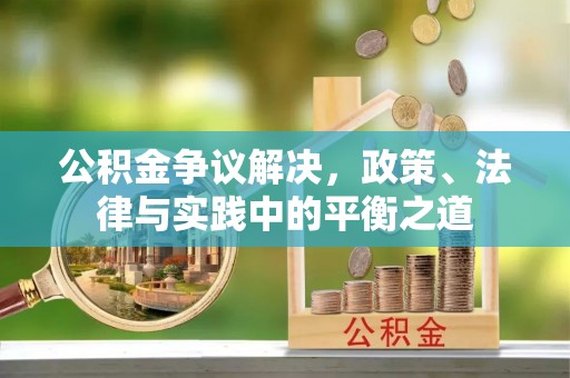 乌日公积金争议解决，政策、法律与实践中的平衡之道