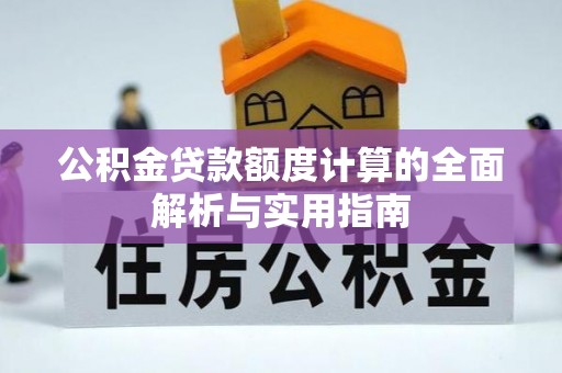 乌日公积金贷款额度计算的全面解析与实用指南