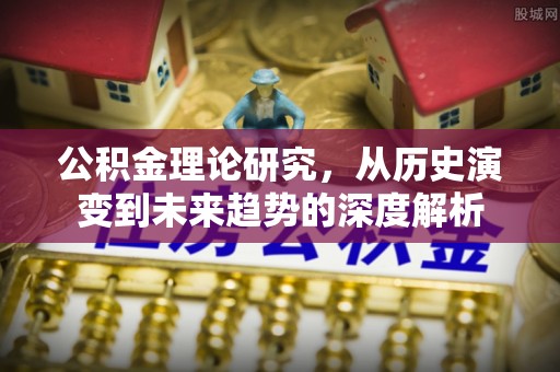 乌日公积金理论研究，从历史演变到未来趋势的深度解析