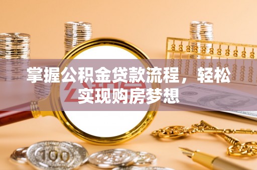 乌日掌握公积金贷款流程，轻松实现购房梦想