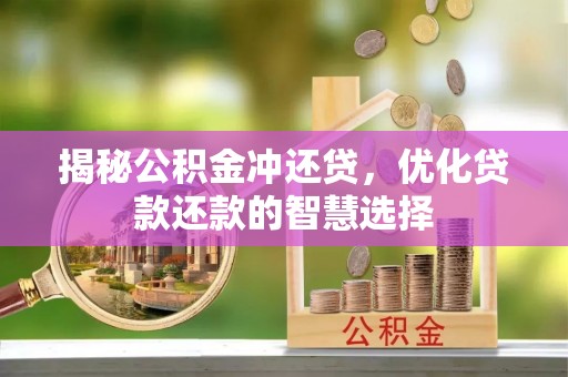 乌日揭秘公积金冲还贷，优化贷款还款的智慧选择