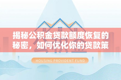 乌日揭秘公积金贷款额度恢复的秘密，如何优化你的贷款策略