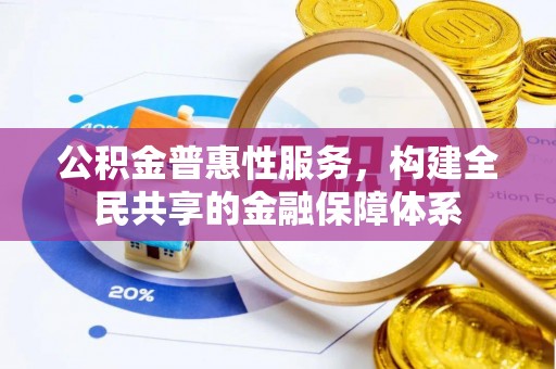 乌日公积金普惠性服务，构建全民共享的金融保障体系