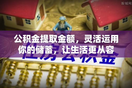 乌日公积金提取金额，灵活运用你的储蓄，让生活更从容